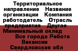 Территориальное направление › Название организации ­ Компания-работодатель › Отрасль предприятия ­ Другое › Минимальный оклад ­ 35 000 - Все города Работа » Вакансии   . Свердловская обл.,Верхняя Тура г.